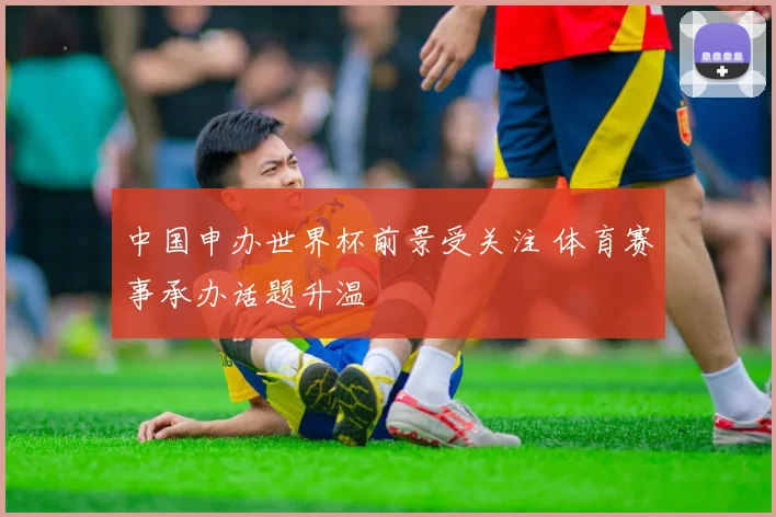 中国申办世界杯前景受关注 体育赛事承办话题升温
