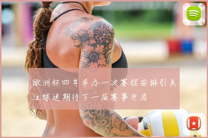 欧洲杯四年举办一次赛程安排引关注球迷期待下一届赛事开启