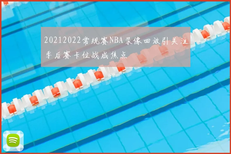 20212022常规赛NBA录像回放引关注季后赛卡位战成焦点