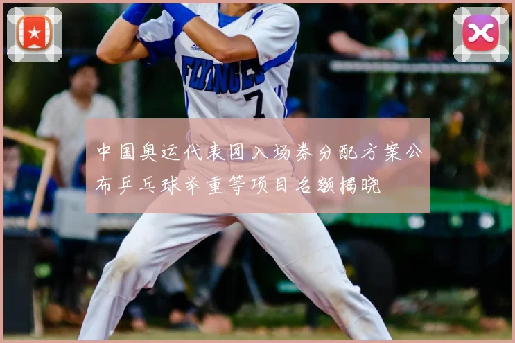 中国奥运代表团入场券分配方案公布乒乓球举重等项目名额揭晓