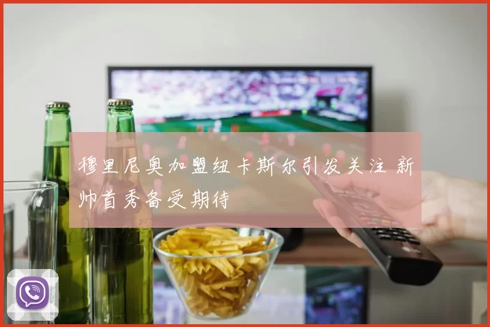 穆里尼奥加盟纽卡斯尔引发关注 新帅首秀备受期待