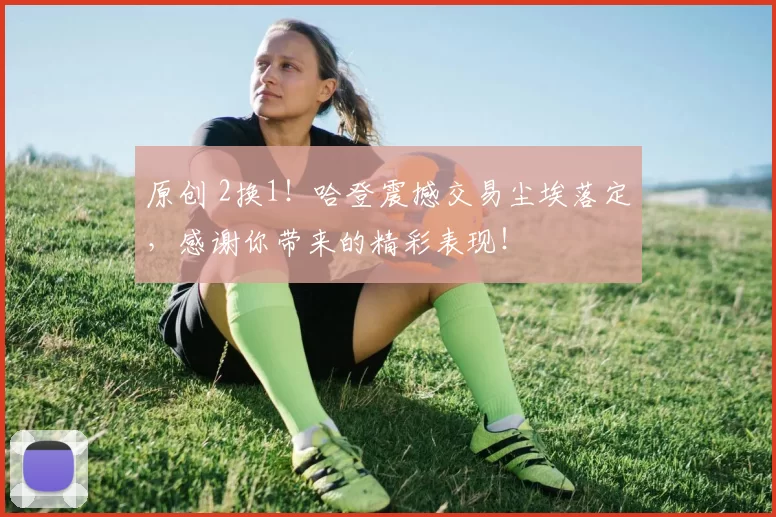 原创 2换1！哈登震撼交易尘埃落定，感谢你带来的精彩表现！